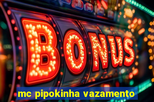 mc pipokinha vazamento